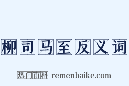 柳司马至反义词是什么意思的图片